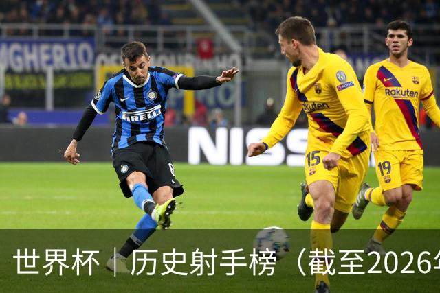 世界杯｜历史射手榜（截至2026年6月22日）
